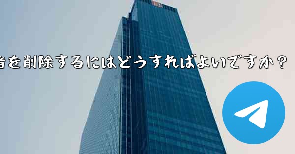 Telegram チャンネルから登録者を削除するにはどうすればよいですか？ - テレグラムユーザーガイドチュートリアル