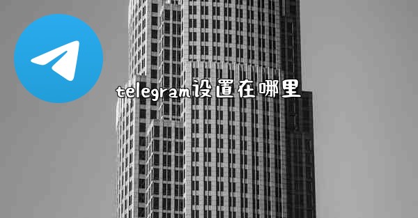 telegram设置在哪里 - テレグラムユーザーガイドチュートリアル
