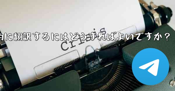 Telegram のチャット履歴全体またはチャネル コンテンツを母国語に自動的に翻訳するにはどうすればよいですか？ - テレグラムユーザーガイドチュートリアル