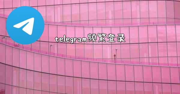 telegram频繁登录 - テレグラムユーザーガイドチュートリアル