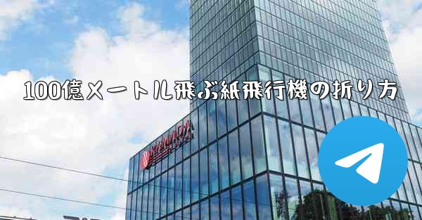 100億メートル飛ぶ紙飛行機の折り方 - テレグラムユーザーガイドチュートリアル