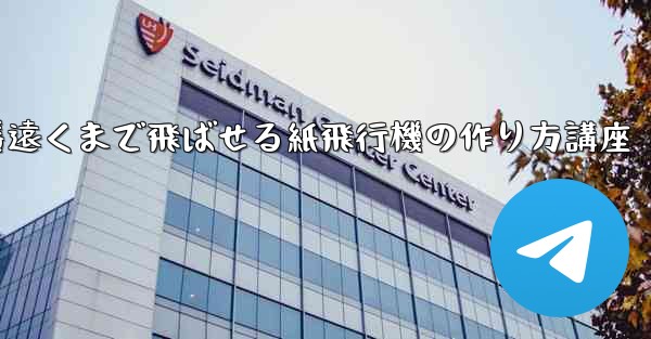 一番遠くまで飛ばせる紙飛行機の作り方講座 - テレグラムユーザーガイドチュートリアル