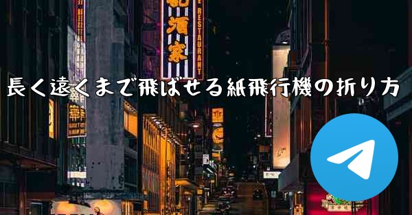 長く遠くまで飛ばせる紙飛行機の折り方 - テレグラムユーザーガイドチュートリアル