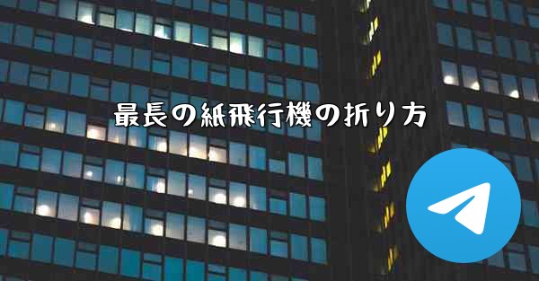 最長の紙飛行機の折り方 - テレグラムユーザーガイドチュートリアル