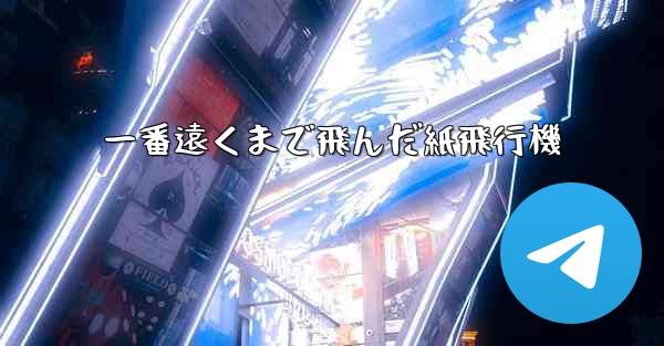 一番遠くまで飛んだ紙飛行機 - テレグラムユーザーガイドチュートリアル