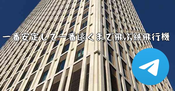 一番安定して一番遠くまで飛ぶ紙飛行機 - テレグラムユーザーガイドチュートリアル