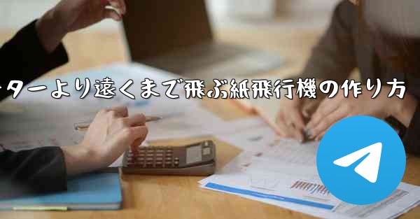 チーターより遠くまで飛ぶ紙飛行機の作り方 - テレグラムユーザーガイドチュートリアル