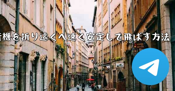 紙飛行機を折り遠くへ速く安定して飛ばす方法 - テレグラムユーザーガイドチュートリアル
