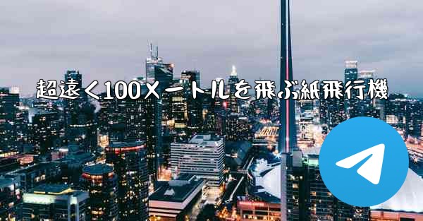 超遠く100メートルを飛ぶ紙飛行機 - テレグラムユーザーガイドチュートリアル