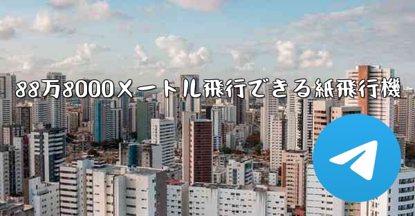 88万8000メートル飛行できる紙飛行機 - テレグラムユーザーガイドチュートリアル