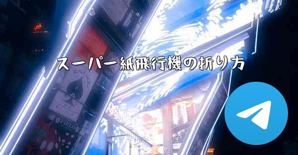 スーパー紙飛行機の折り方 - テレグラムユーザーガイドチュートリアル