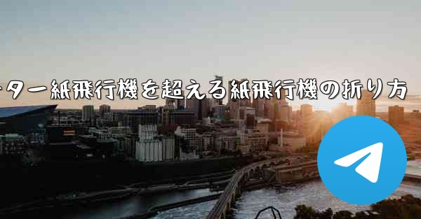 チーター紙飛行機を超える紙飛行機の折り方 - テレグラムユーザーガイドチュートリアル