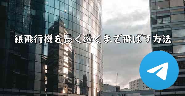 紙飛行機を長く遠くまで飛ばす方法 - テレグラムユーザーガイドチュートリアル
