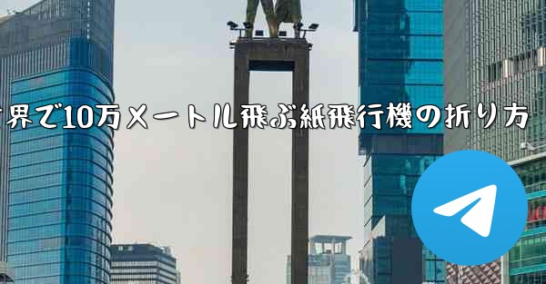 世界で10万メートル飛ぶ紙飛行機の折り方 - テレグラムユーザーガイドチュートリアル