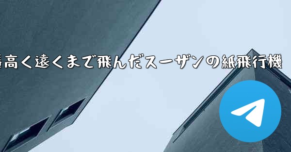 一番高く遠くまで飛んだスーザンの紙飛行機 - テレグラムユーザーガイドチュートリアル