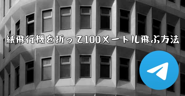 紙飛行機を折って100メートル飛ぶ方法 - テレグラムユーザーガイドチュートリアル