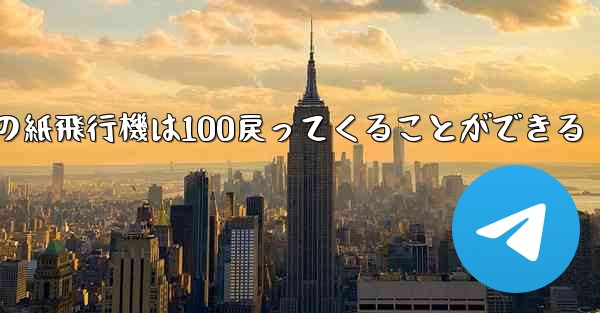 普通の紙飛行機は100戻ってくることができる - テレグラムユーザーガイドチュートリアル