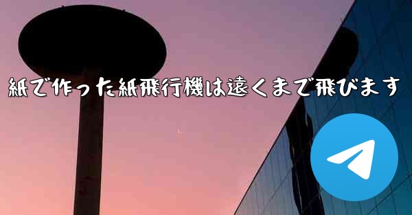 紙で作った紙飛行機は遠くまで飛びます - テレグラムユーザーガイドチュートリアル
