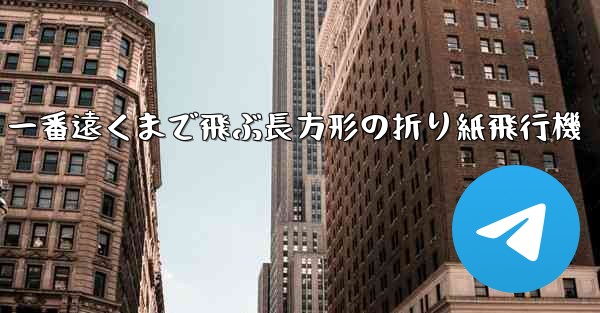 一番遠くまで飛ぶ長方形の折り紙飛行機 - テレグラムユーザーガイドチュートリアル