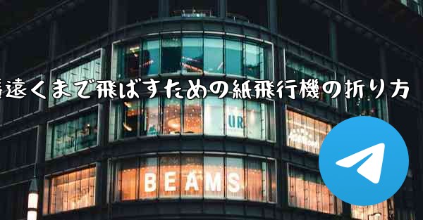 一番遠くまで飛ばすための紙飛行機の折り方 - テレグラムユーザーガイドチュートリアル