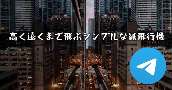 高く遠くまで飛ぶシンプルな紙飛行機 - テレグラムユーザーガイドチュートリアル