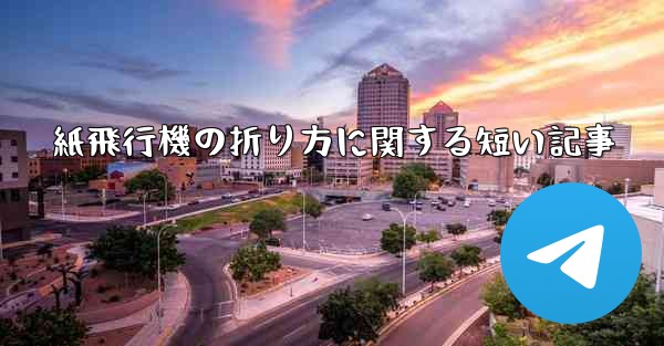 紙飛行機の折り方に関する短い記事 - テレグラムユーザーガイドチュートリアル