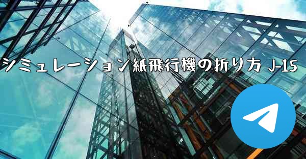 シミュレーション紙飛行機の折り方 J-15 - テレグラムユーザーガイドチュートリアル