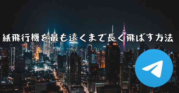 折り紙飛行機を最も遠くまで長く飛ばす方法 - テレグラムユーザーガイドチュートリアル