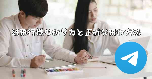 紙飛行機の折り方と正確な飛行方法 - テレグラムユーザーガイドチュートリアル