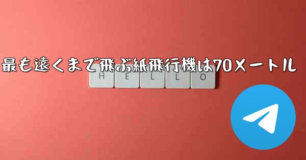 最も遠くまで飛ぶ紙飛行機は70メートル - テレグラムユーザーガイドチュートリアル