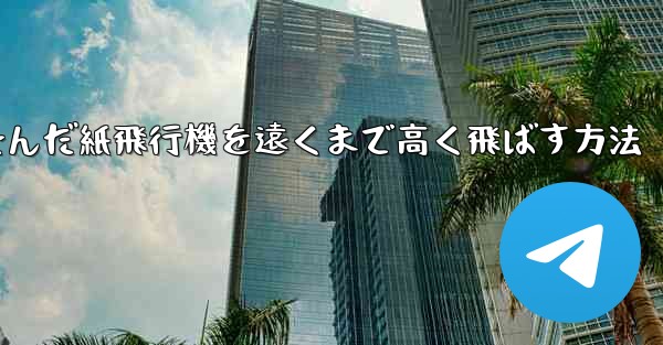 折り畳んだ紙飛行機を遠くまで高く飛ばす方法 - テレグラムユーザーガイドチュートリアル