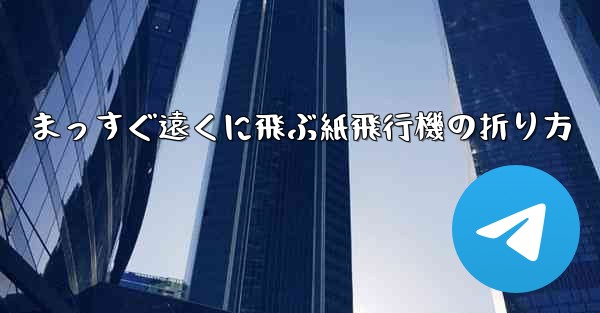 まっすぐ遠くに飛ぶ紙飛行機の折り方 - テレグラムユーザーガイドチュートリアル