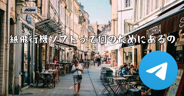 紙飛行機ソフトって何のためにあるの - テレグラムユーザーガイドチュートリアル