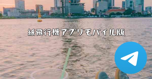 紙飛行機アプリモバイル版 - テレグラムユーザーガイドチュートリアル