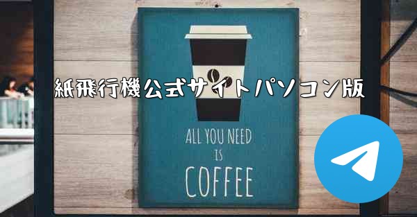 紙飛行機公式サイトパソコン版 - テレグラムユーザーガイドチュートリアル