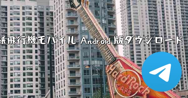 紙飛行機モバイル Android 版ダウンロード - テレグラムユーザーガイドチュートリアル