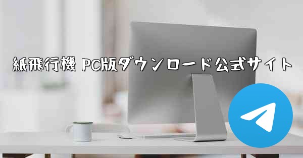 紙飛行機 PC版ダウンロード公式サイト - テレグラムユーザーガイドチュートリアル