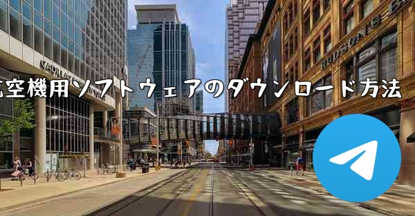 航空機用ソフトウェアのダウンロード方法 - テレグラムユーザーガイドチュートリアル