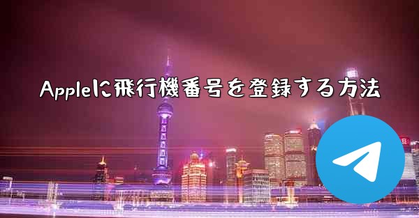 Appleに飛行機番号を登録する方法 - テレグラムユーザーガイドチュートリアル