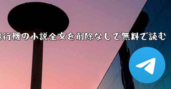紙飛行機の小説全文を削除なしで無料で読む - テレグラムユーザーガイドチュートリアル