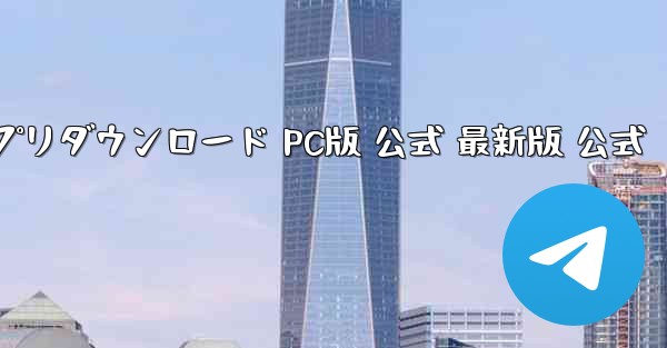 飛行機チャットソフト アプリダウンロード PC版 公式 最新版 公式 - テレグラムユーザーガイドチュートリアル