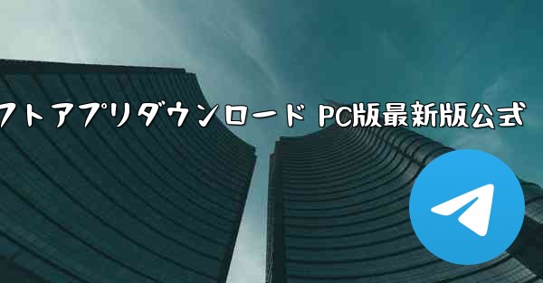 飛行機チャットソフトアプリダウンロード PC版最新版公式 - テレグラムユーザーガイドチュートリアル