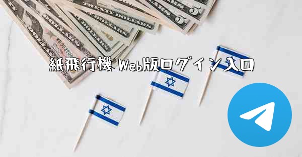 紙飛行機 Web版ログイン入口 - テレグラムユーザーガイドチュートリアル