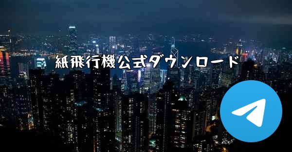 紙飛行機公式ダウンロード - テレグラムユーザーガイドチュートリアル