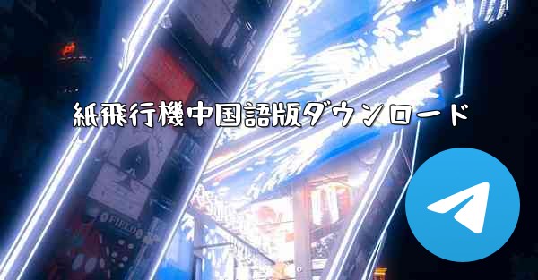 紙飛行機中国語版ダウンロード - テレグラムユーザーガイドチュートリアル