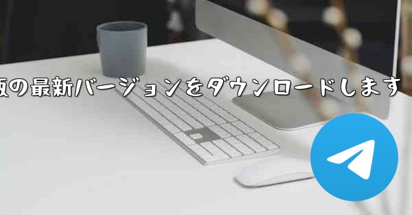 公式ウェブサイトから航空機コンピューター版の最新バージョンをダウンロードします - テレグラムユーザーガイドチュートリアル