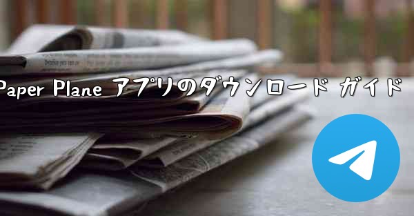 Apple Paper Plane アプリのダウンロード ガイド - テレグラムユーザーガイドチュートリアル