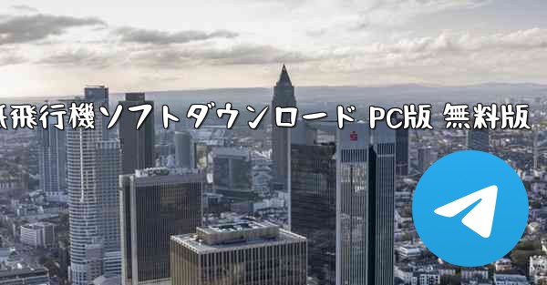紙飛行機ソフトダウンロード PC版 無料版 - テレグラムユーザーガイドチュートリアル