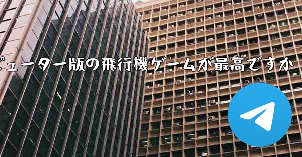 どのコンピューター版の飛行機ゲームが最高ですか - テレグラムユーザーガイドチュートリアル