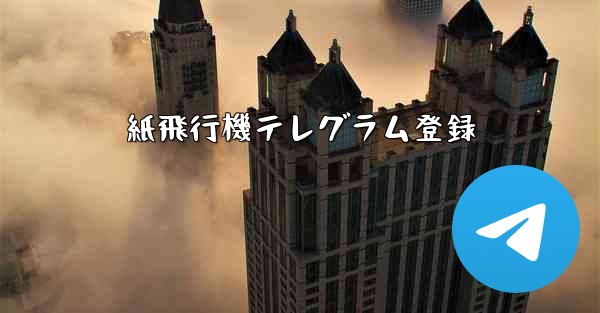 紙飛行機テレグラム登録 - テレグラムユーザーガイドチュートリアル